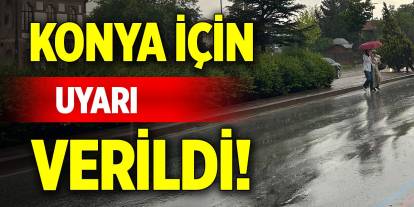 Konya için uyarı verildi!