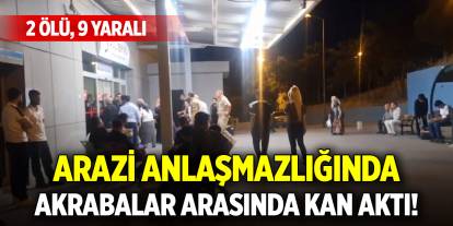 Arazi anlaşmazlığında akrabalar arasında kan aktı! 2 ölü, 9 yaralı