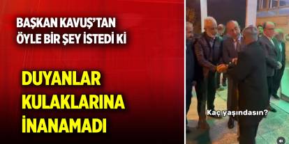 Başkan Kavuş’tan öyle bir şey istedi ki  Duyanlar kulaklarına inanamadı