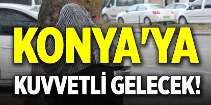 Konya'ya kuvvetli gelecek!