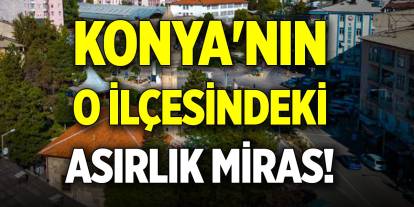 Konya'nın o ilçesindeki asırlık miras! Zamana direniyor
