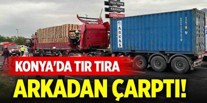 Konya'da tır tıra arkadan çarptı!