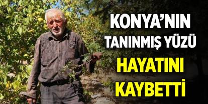 Konya’da tanınmış yüzü hayatını kaybetti