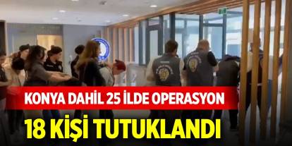 Konya dahil 25 ilde eş zamanlı dolandırıcılık operasyonu: 18 kişi tutuklandı