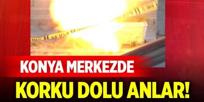 Konya merkezde korku dolu anlar!