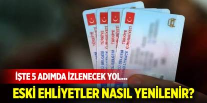 Eski ehliyetler nasıl yenilenir? İşte 5 adımda izlenecek yol...