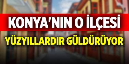 Konya'nın o ilçesi! Yüzyıllardır güldürüyor