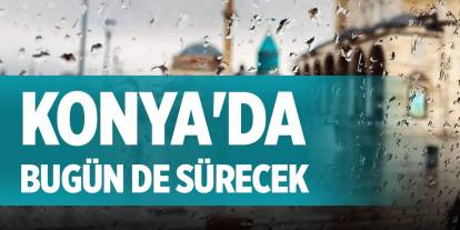 Konya'da bugün de sürecek