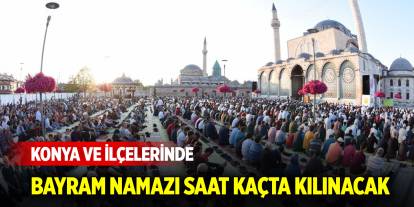 Konya ve ilçelerinde Bayram namazı saat kaçta kılınacak