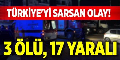 Türkiye'yi sarsan olay! 3 ölü, 17 yaralı