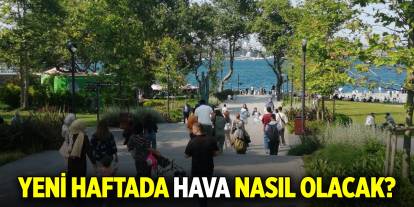 Yeni haftada hava nasıl olacak?