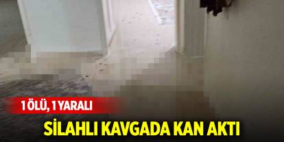 O ilde silahlı kavga: 1 ölü, 1 yaralı