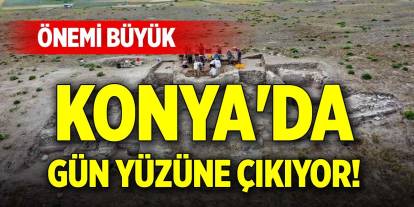Konya'da gün yüzüne çıkıyor! Önemi büyük