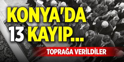 Konya'da 13 kayıp... Toprağa verildiler