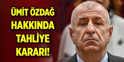 Ümit Özdağ için tahliye kararı