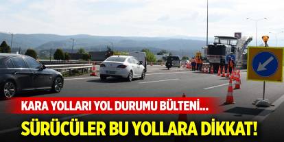 Kara yolları yol durumu bülteni... Sürücüler bu yollara dikkat!