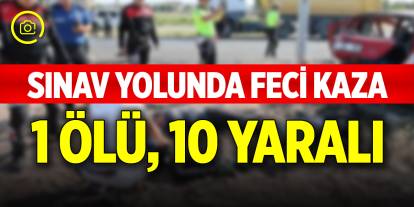Sınav yolunda feci kaza! 1 ölü, 10 yaralı