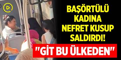 Başörtülü kadına nefret kusup saldırdı! "Git bu ülkeden"