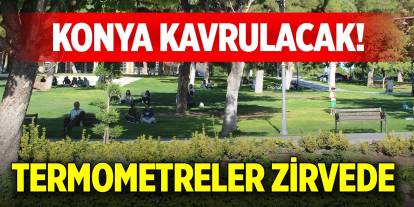 Konya kavrulacak! Termometreler zirvede