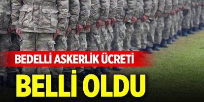 Son dakika gelişmesi... Bedelli askerlik ücreti belli oldu