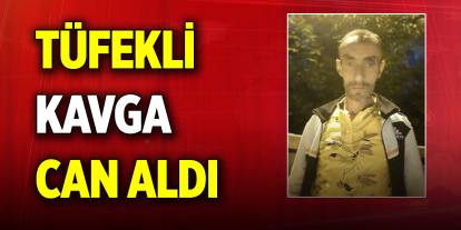 Tüfekli kavga can aldı