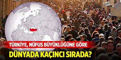 Türkiye, nüfus büyüklüğüne göre dünyada kaçıncı sırada?