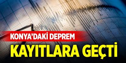 Saatte 4 deprem... Konya depremi kayıtlara geçti