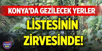 Konya’da gezilecek yerler listesinin zirvesinde!