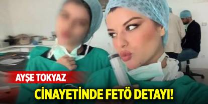 Ayşe Tokyaz cinayetinde FETÖ detayı!