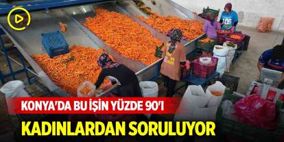 Konya'da bu işin yüzde 90'ı kadınlardan soruluyor