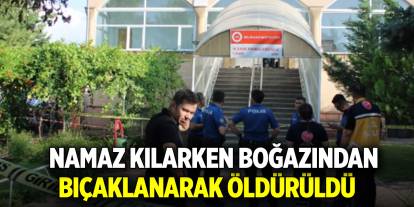 Camide vahşet: Namaz kılarken boğazından bıçaklanarak öldürüldü