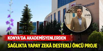 Konya'da akademisyenlerden sağlıkta yapay zekâ destekli öncü proje