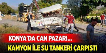 Konya'da can pazarı... Kamyon ile su tankeri çarpıştı