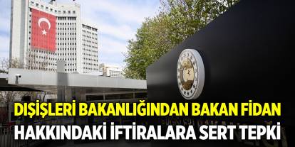Dışişleri Bakanlığından Bakan Fidan hakkındaki iftiralara sert tepki