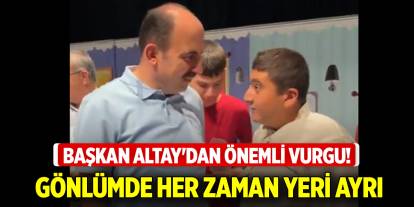 Başkan Altay'dan önemli vurgu! Gönlümde her zaman yeri ayrı