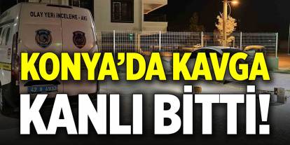 Konya’da kavga kanlı bitti!