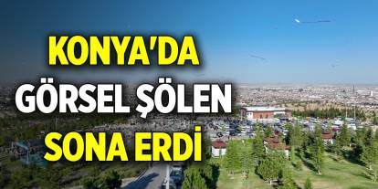 Konya'da görsel şölen sona erdi