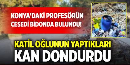 Konya'daki profesörün cesedi bidonda bulundu! Katil oğlunun yaptıkları kan dondurdu