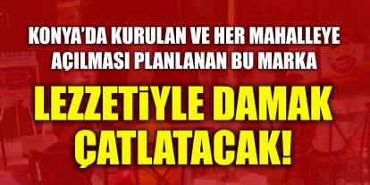 Konya’da kurulan ve her mahalleye açılması planlanan bu marka lezzetiyle damak çatlatacak!