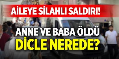 Aileye silahlı saldırı! Anne ve baba öldü, Dicle nerede?