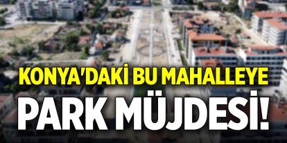 Konya'daki bu mahalleye park müjdesi!