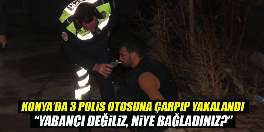 Üç polis otosuna çarpıp yakalanan alkollü sürücü: “Yabancı değiliz, niye bağladınız”