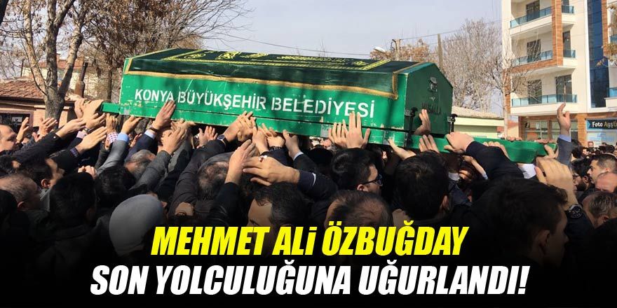 Mehmet Ali Özbuğday son yolculuğuna uğurlandı