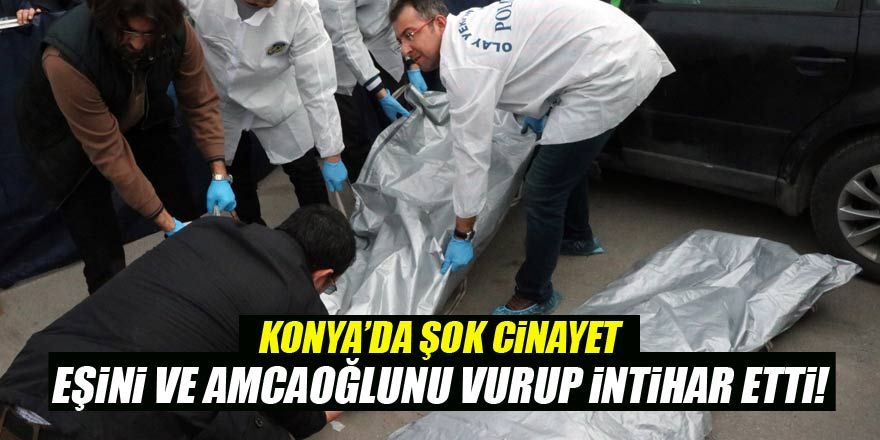 Konya'da cinayet! Amcasının oğlu ile karısını vurup intihar etti