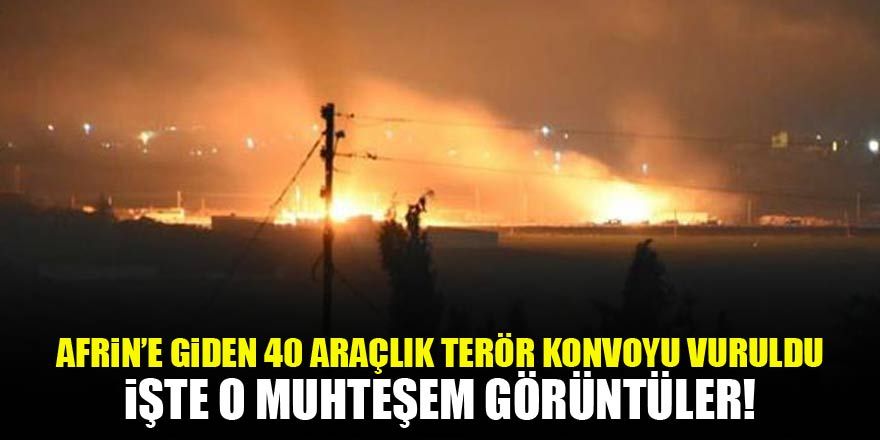 Afrin'e giden 40 araçlık terör konvoyu vuruldu!