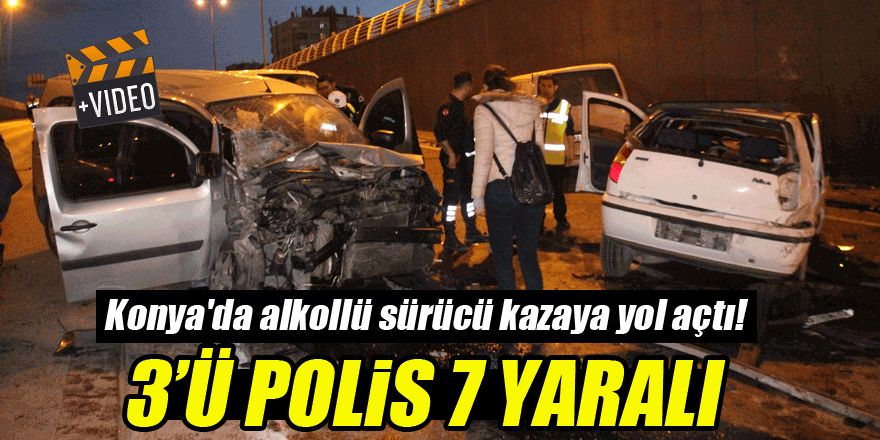 Konya'da alkollü sürücü zincirleme kazaya yol açtı: 3'ü polis 7 yaralı