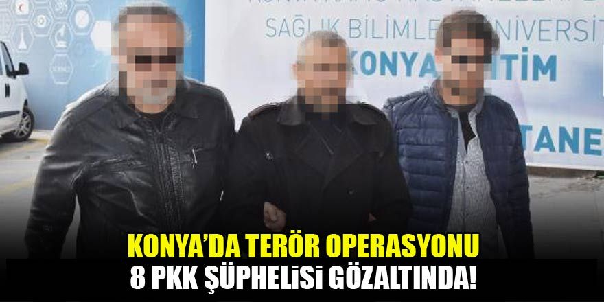 Konya'da terör operasyonu! 8 PKK'lı gözaltında...