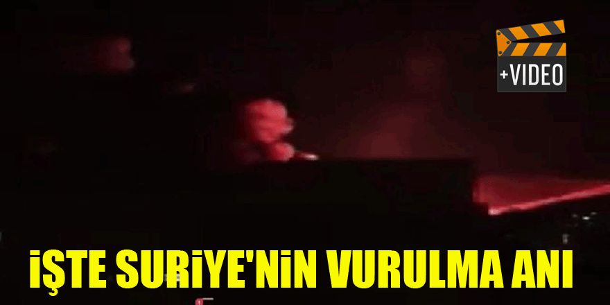 İşte Suriye'nin vurulma anı