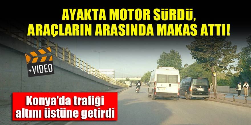 Konya'da ayakta motor sürdü, araçların arasında makas attı!