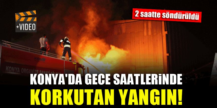 Konya'da gece saatlerinde korkutan yangın!